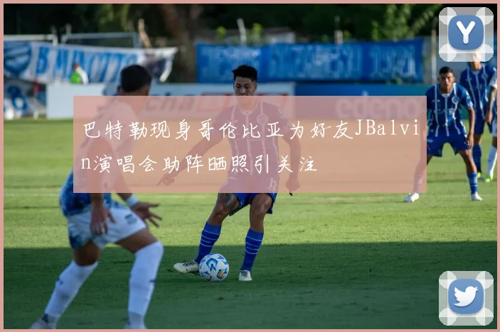 巴特勒现身哥伦比亚为好友JBalvin演唱会助阵晒照引关注